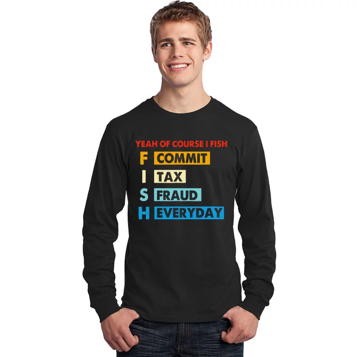 Yeah Of Course I Fish Commit Tax Fraud Everyday Fishing Long Sleeve Shirt