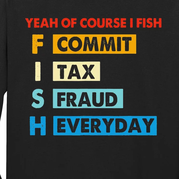 Yeah Of Course I Fish Commit Tax Fraud Everyday Fishing Tall Long Sleeve T-Shirt