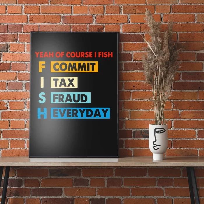 Yeah Of Course I Fish Commit Tax Fraud Everyday Fishing Poster