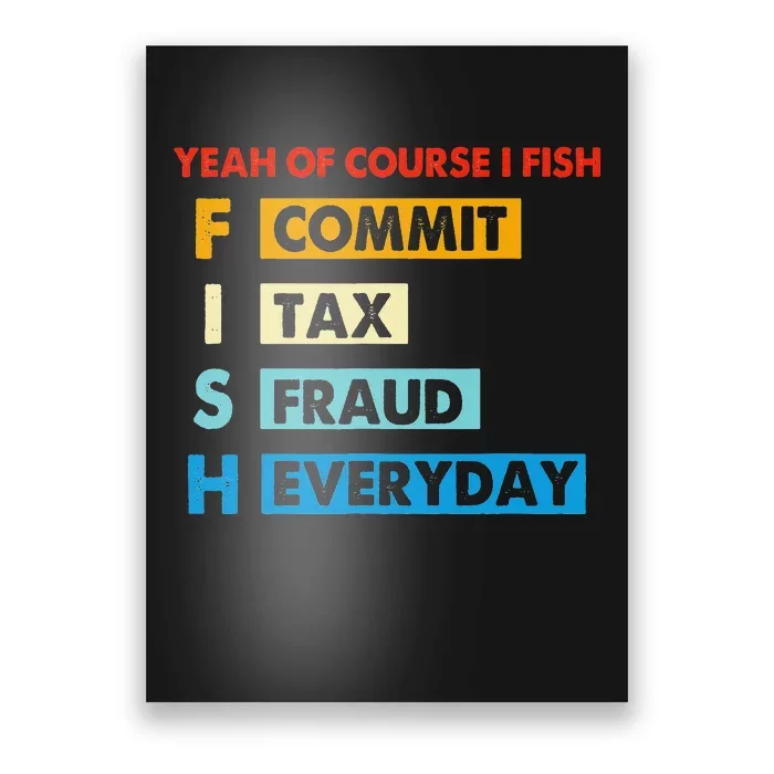 Yeah Of Course I Fish Commit Tax Fraud Everyday Fishing Poster