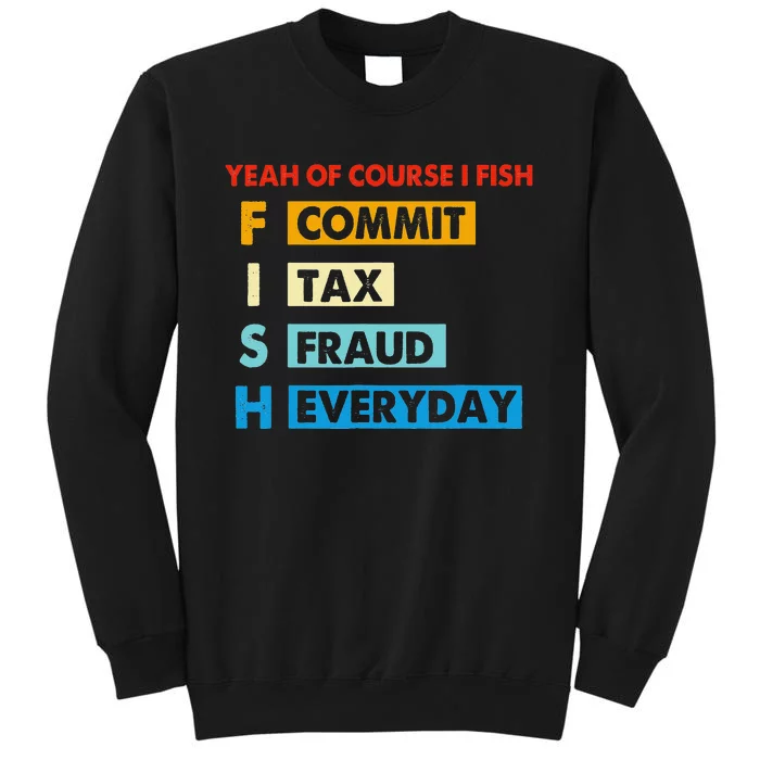 Yeah Of Course I Fish Commit Tax Fraud Everyday Fishing Tall Sweatshirt