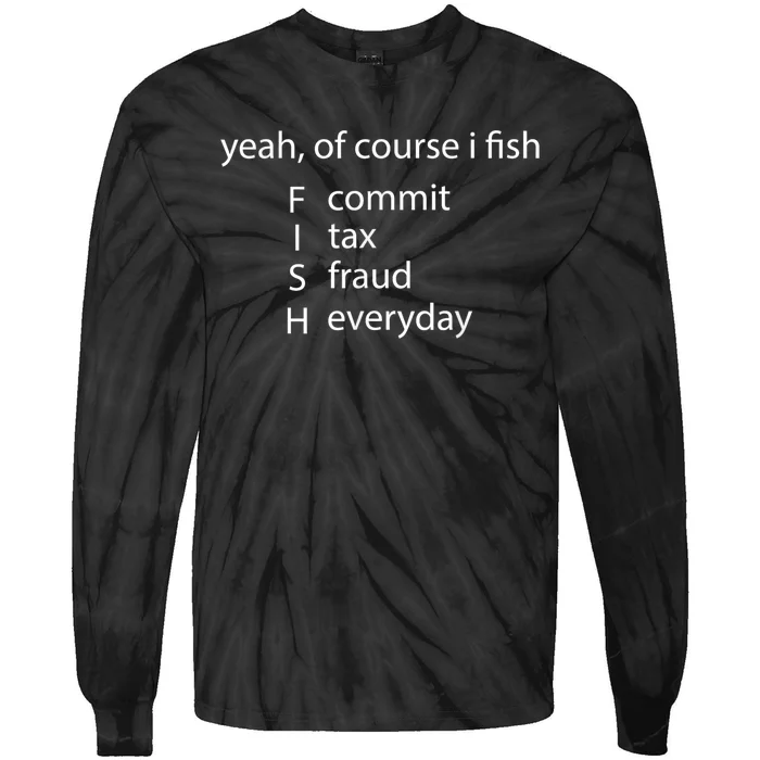 Yeah Of Course I Fish Commit Tax Fraud Everyday Fishing Gift Tie-Dye Long Sleeve Shirt