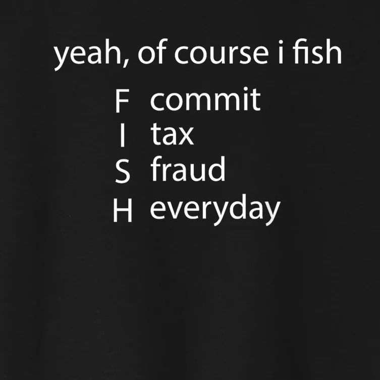 Yeah Of Course I Fish Commit Tax Fraud Everyday Fishing Gift Women's Crop Top Tee