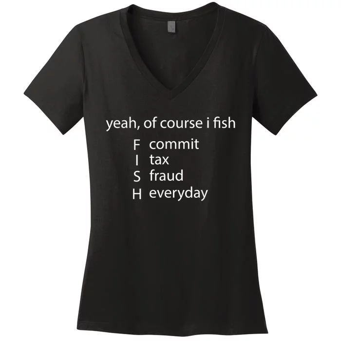 Yeah Of Course I Fish Commit Tax Fraud Everyday Fishing Gift Women's V-Neck T-Shirt