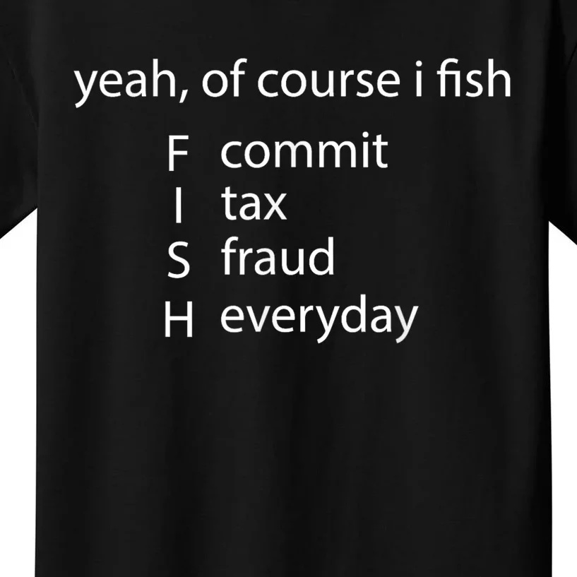 Yeah Of Course I Fish Commit Tax Fraud Everyday Fishing Gift Kids T-Shirt