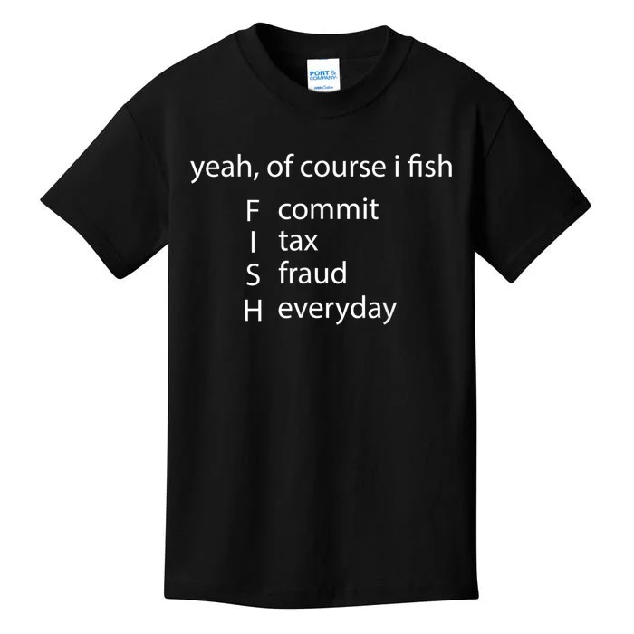 Yeah Of Course I Fish Commit Tax Fraud Everyday Fishing Gift Kids T-Shirt