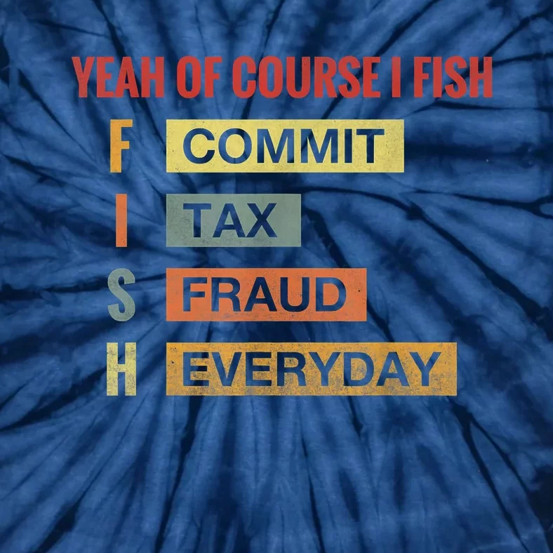 Yeah Of Course I Fish Commit Tax Fraud Everyday Fishing Tie-Dye T-Shirt