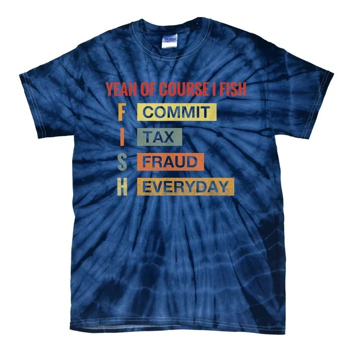 Yeah Of Course I Fish Commit Tax Fraud Everyday Fishing Tie-Dye T-Shirt