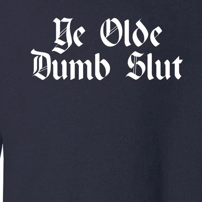 Ye Olde Dumb Slut Old English Toddler Sweatshirt