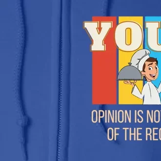 Your Opinion In Not Part Of The Recipe Funny Chef Funny Gift Full Zip Hoodie