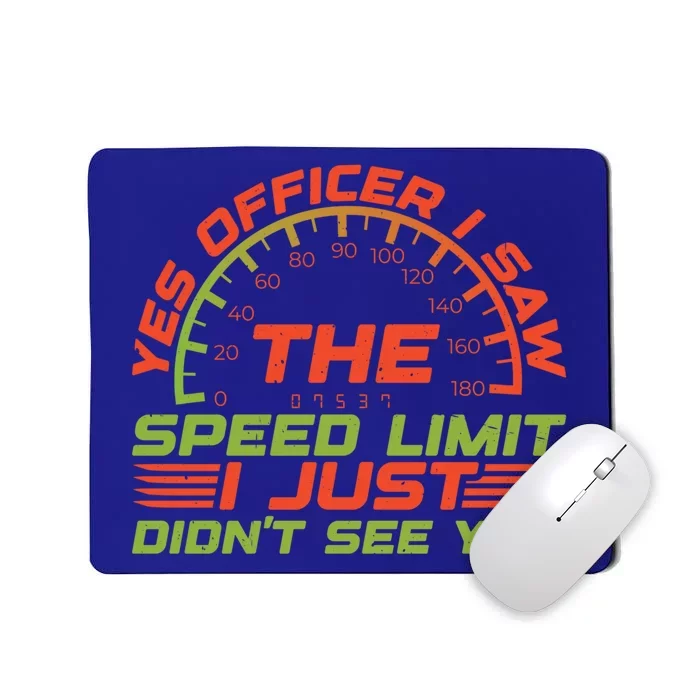 Yes Officer I Saw The Speed Limit I Just DidnT See You Gift Mousepad