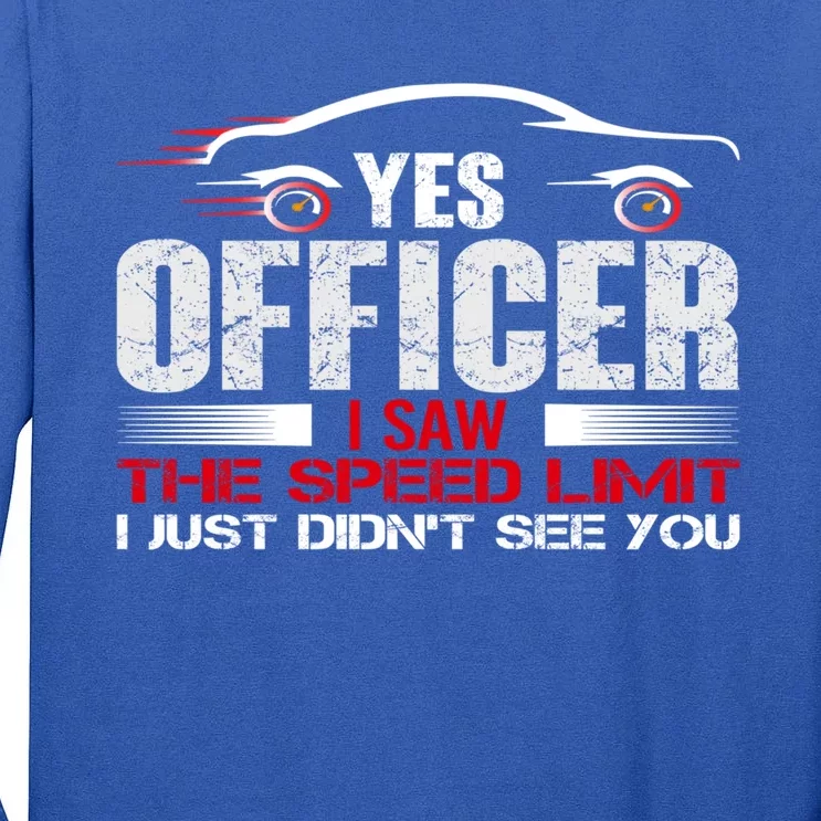 Yes Officer I Saw The Speed Limit Just DidnT See You Funny Cool Gift Tall Long Sleeve T-Shirt