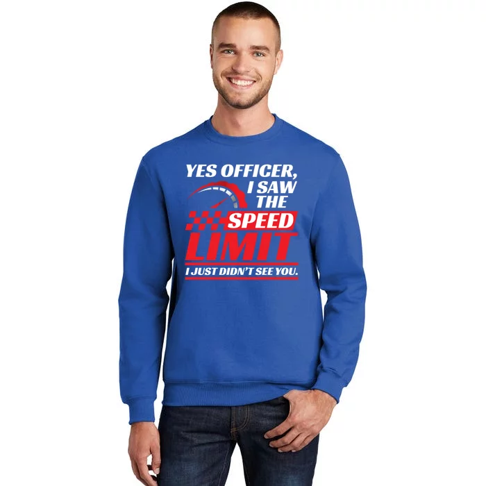 Yes Officer I Saw The Speed Limit I Just DidnT See You Meaningful Gift Tall Sweatshirt