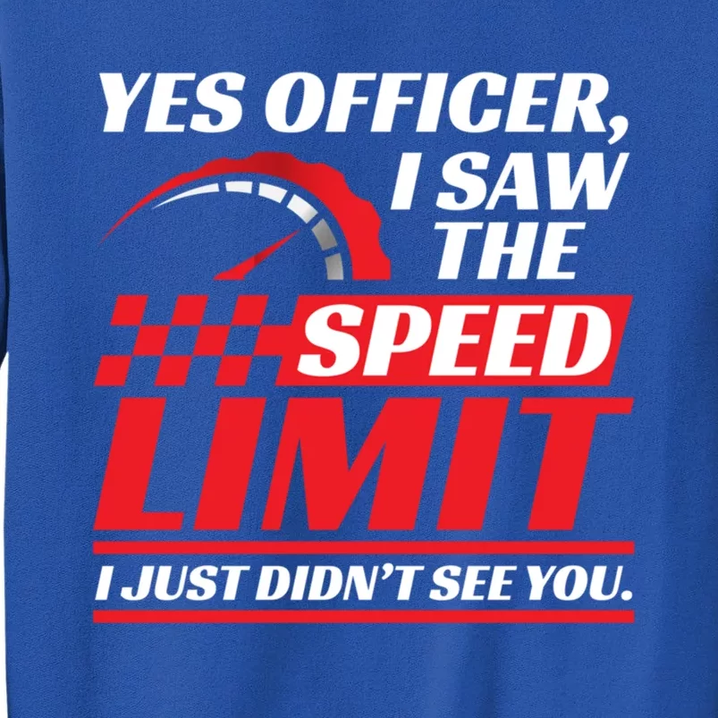 Yes Officer I Saw The Speed Limit I Just DidnT See You Meaningful Gift Tall Sweatshirt