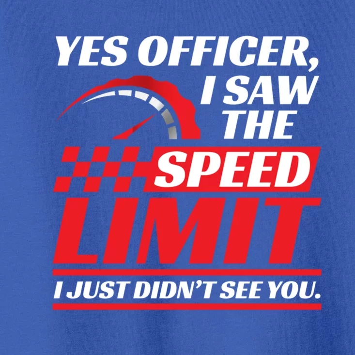 Yes Officer I Saw The Speed Limit I Just DidnT See You Meaningful Gift Toddler T-Shirt