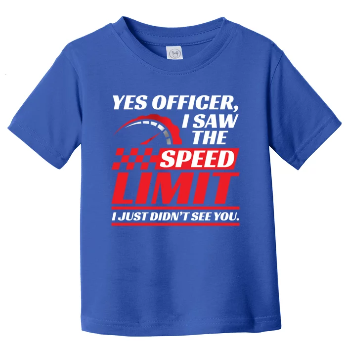 Yes Officer I Saw The Speed Limit I Just DidnT See You Meaningful Gift Toddler T-Shirt