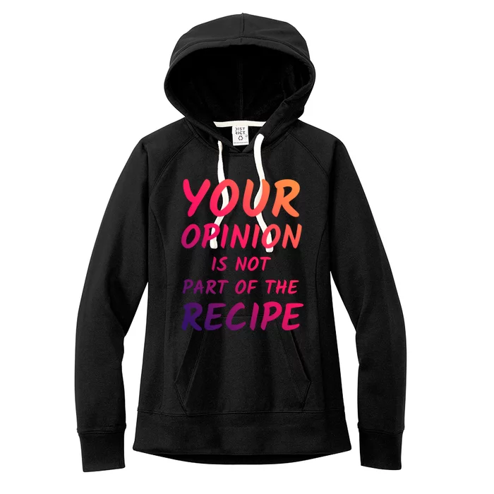 Your Opinion Is Not Part Of The Recipe Funny Chef Quote Cool Gift Women's Fleece Hoodie