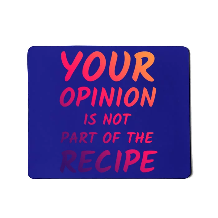 Your Opinion Is Not Part Of The Recipe Funny Chef Quote Cool Gift Mousepad