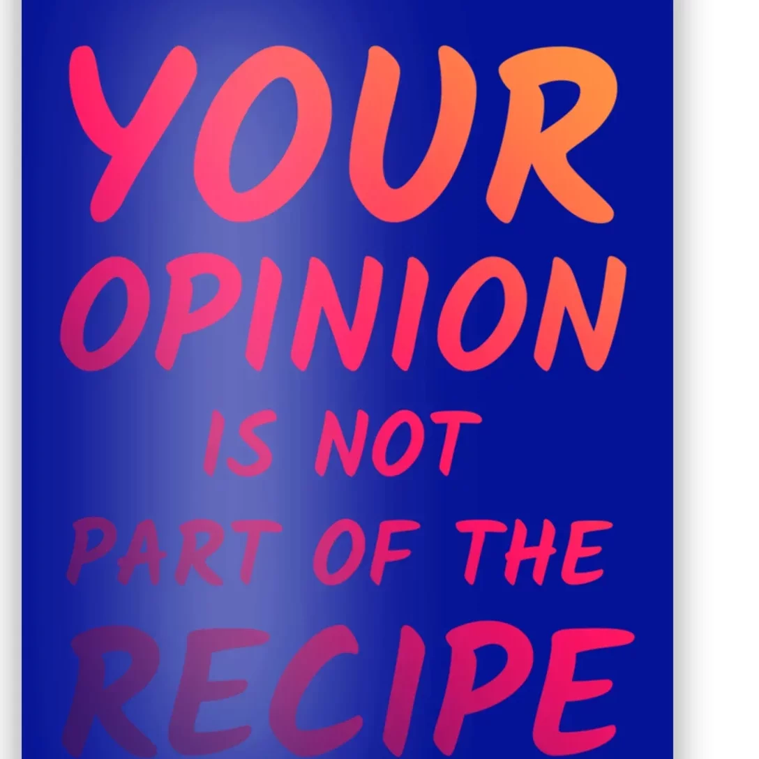 Your Opinion Is Not Part Of The Recipe Funny Chef Quote Cool Gift Poster