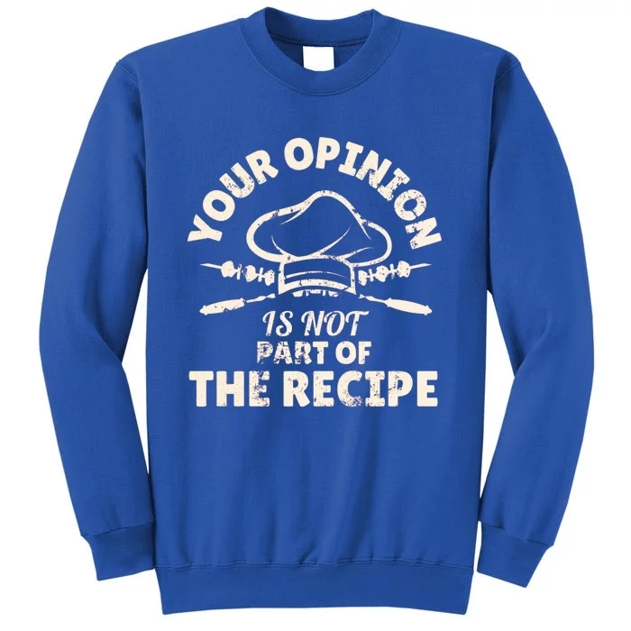 Your Opinion Is Not Part Of The Recipe Funny Cooking Funny Gift Tall Sweatshirt