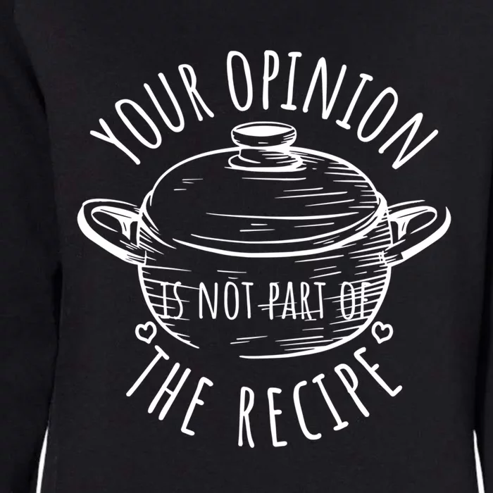 Your Opinion Is Not Part Of The Recipe Wasnt In The Recipe Gift Womens California Wash Sweatshirt