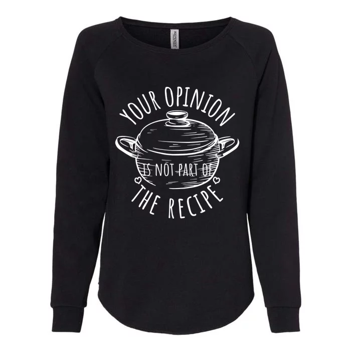 Your Opinion Is Not Part Of The Recipe Wasnt In The Recipe Gift Womens California Wash Sweatshirt