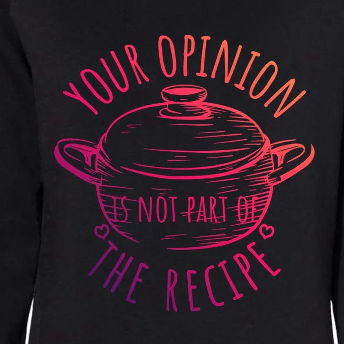 Your Opinion Is Not Part Of The Recipe Wasnt In The Recipe Gift Womens California Wash Sweatshirt