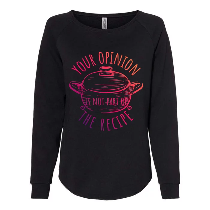 Your Opinion Is Not Part Of The Recipe Wasnt In The Recipe Gift Womens California Wash Sweatshirt