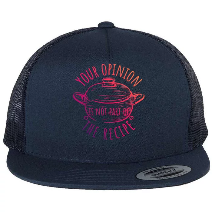 Your Opinion Is Not Part Of The Recipe Wasnt In The Recipe Gift Flat Bill Trucker Hat