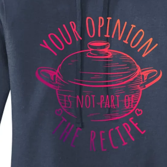 Your Opinion Is Not Part Of The Recipe Wasnt In The Recipe Gift Women's Pullover Hoodie