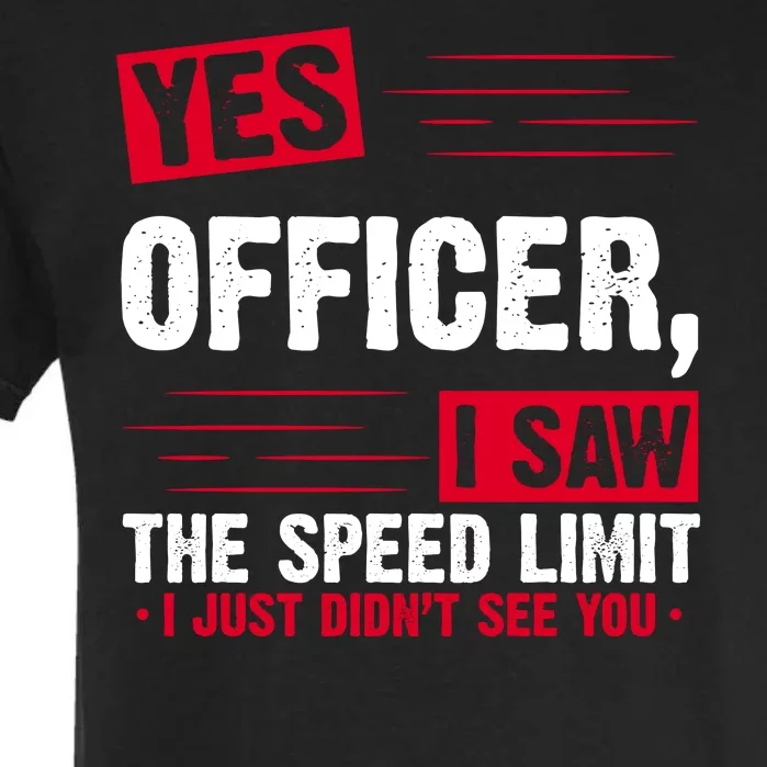 Yes Officer I Saw The Speed Limit I Just Didn't See You Garment-Dyed Heavyweight T-Shirt