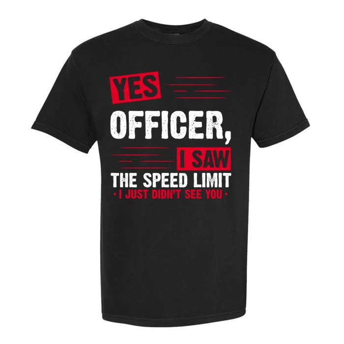 Yes Officer I Saw The Speed Limit I Just Didn't See You Garment-Dyed Heavyweight T-Shirt