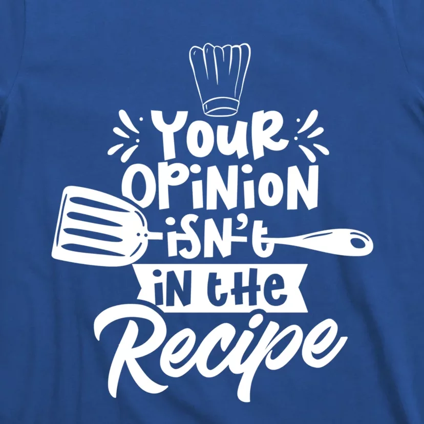 Your Opinion Isnt In The Recipe Cook Cooking Mom Mother Gift T-Shirt