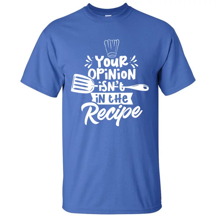 Your Opinion Isnt In The Recipe Cook Cooking Mom Mother Gift Tall T-Shirt