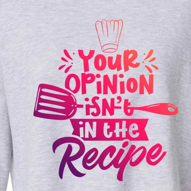 Your Opinion Isnt In The Recipe Cook Cooking Mom Mother Gift Cropped Pullover Crew