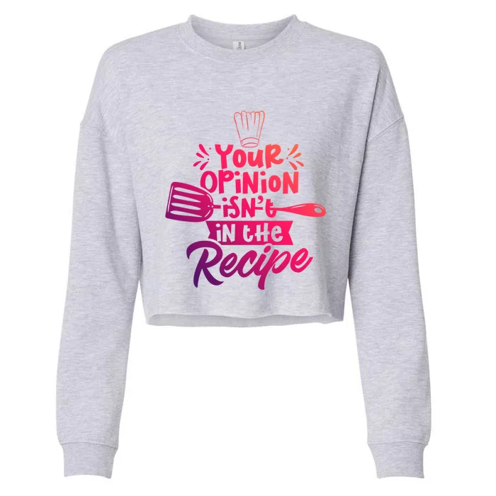 Your Opinion Isnt In The Recipe Cook Cooking Mom Mother Gift Cropped Pullover Crew