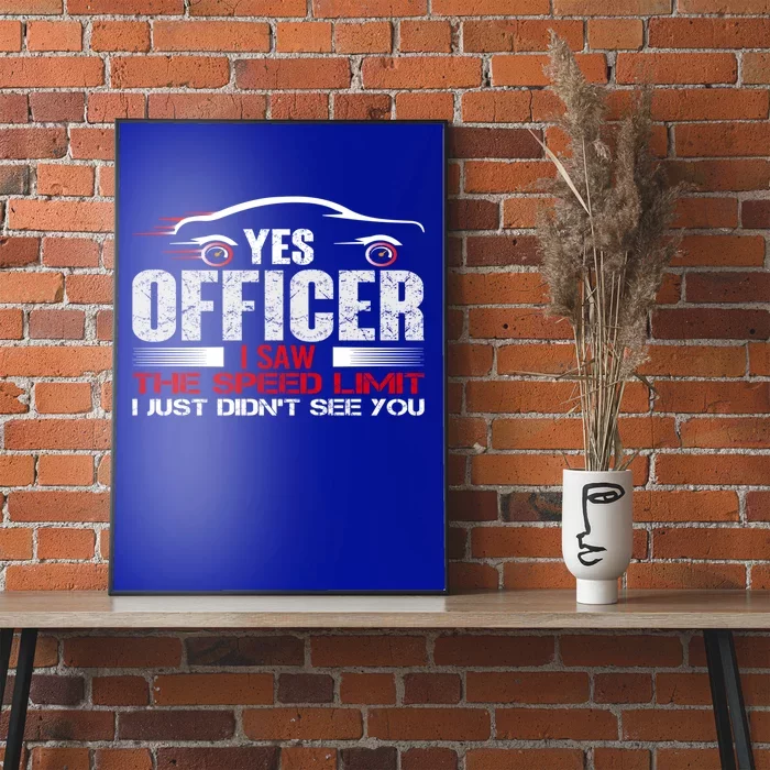 Yes Officer I Saw The Speed Limit Just Didnt See You Funny Gift Poster