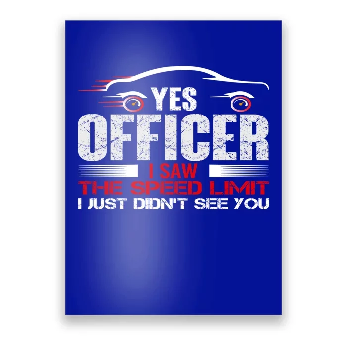 Yes Officer I Saw The Speed Limit Just Didnt See You Funny Gift Poster