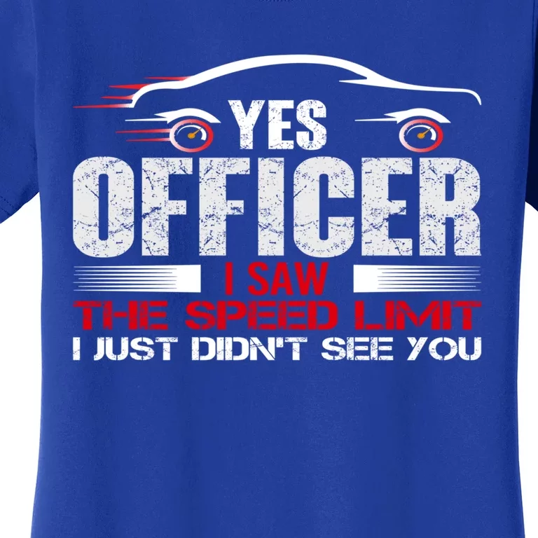 Yes Officer I Saw The Speed Limit Just Didnt See You Funny Gift Women's T-Shirt