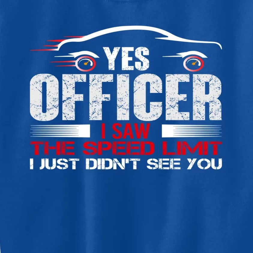 Yes Officer I Saw The Speed Limit Just Didnt See You Funny Gift Kids Sweatshirt