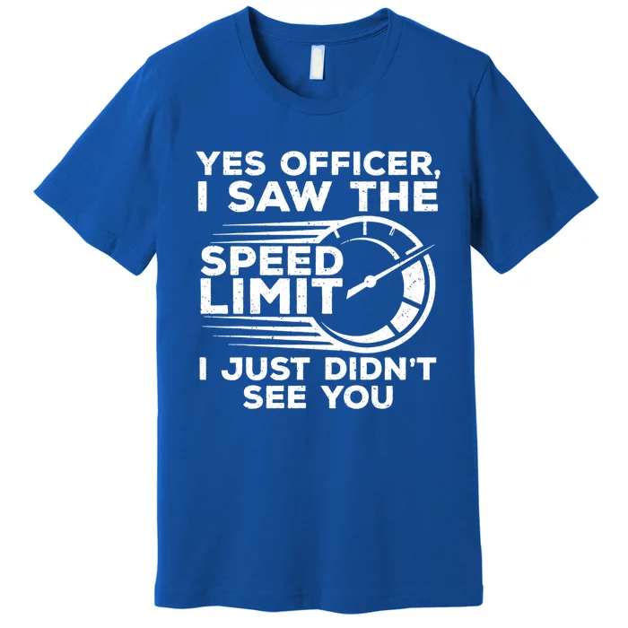 Yes Officer I Saw The Speed Limit I Just DidnT See You Gift Premium T-Shirt