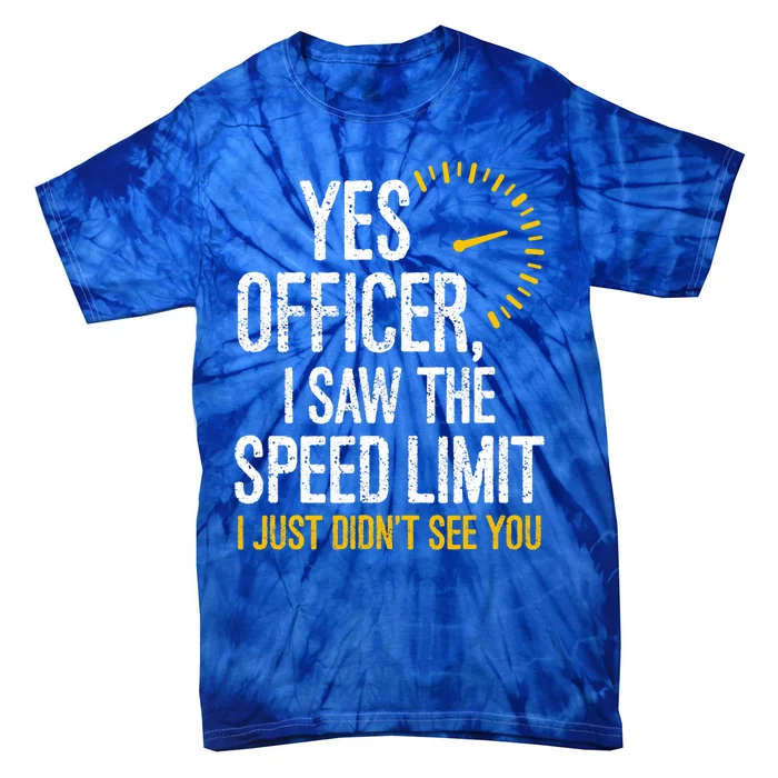 Yes Officer I Saw The Speed Limit I Just Didnt See You Cool Gift Tie-Dye T-Shirt