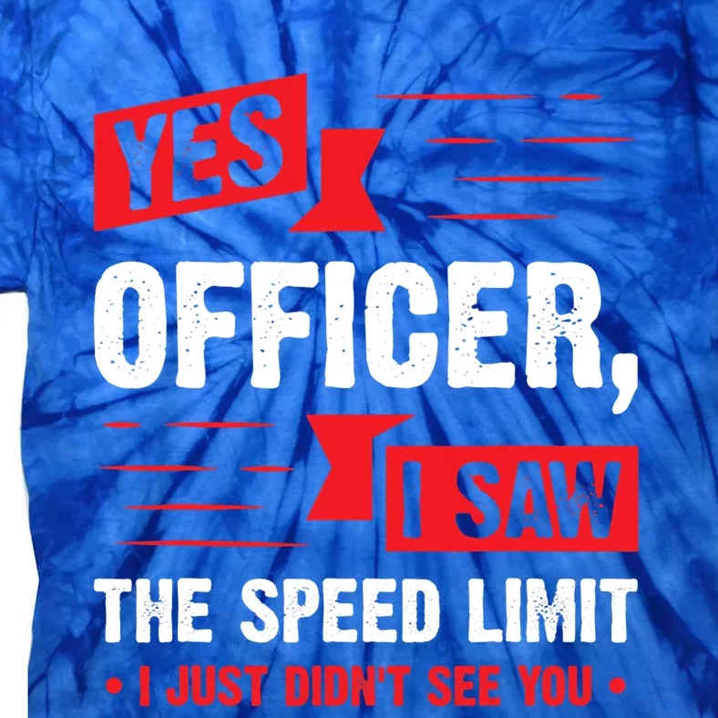 Yes Officer I Saw The Speed Limit I Just Didnt See You Funny Gift Tie-Dye T-Shirt