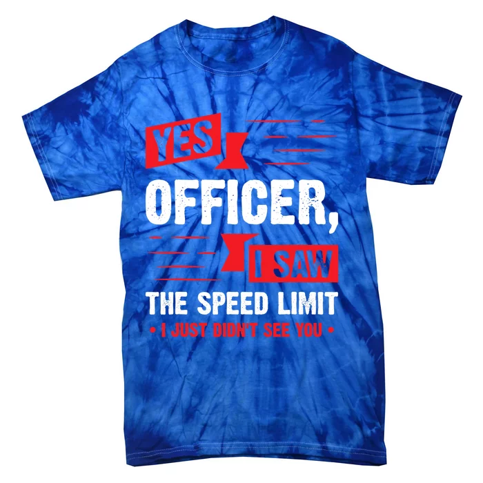 Yes Officer I Saw The Speed Limit I Just Didnt See You Funny Gift Tie-Dye T-Shirt