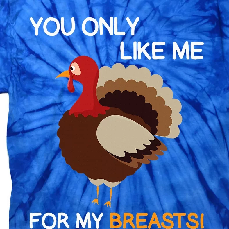 You Only Like Me For My Breasts Thanksgiving Turkey Autumn Tie-Dye T-Shirt