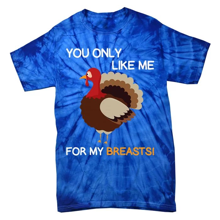 You Only Like Me For My Breasts Thanksgiving Turkey Autumn Tie-Dye T-Shirt