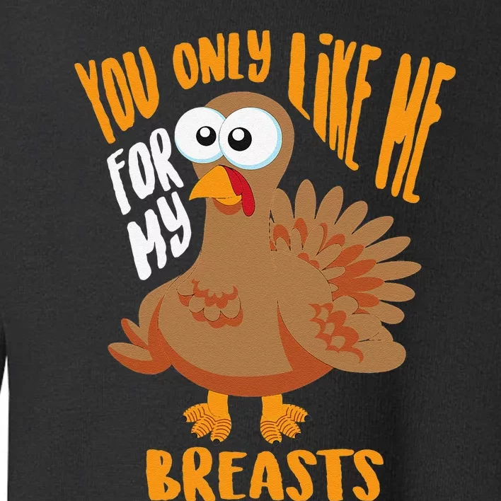 You Only Like Me For My Breasts Thanksgiving Cute Gift Toddler Sweatshirt