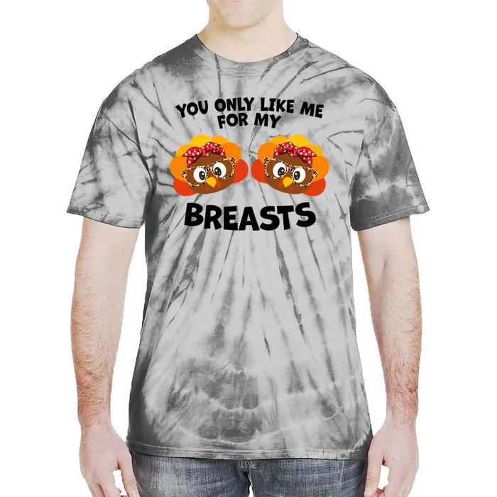 You Only Like Me For My Breasts Turkey Thanksgiving Gift Tie-Dye T-Shirt