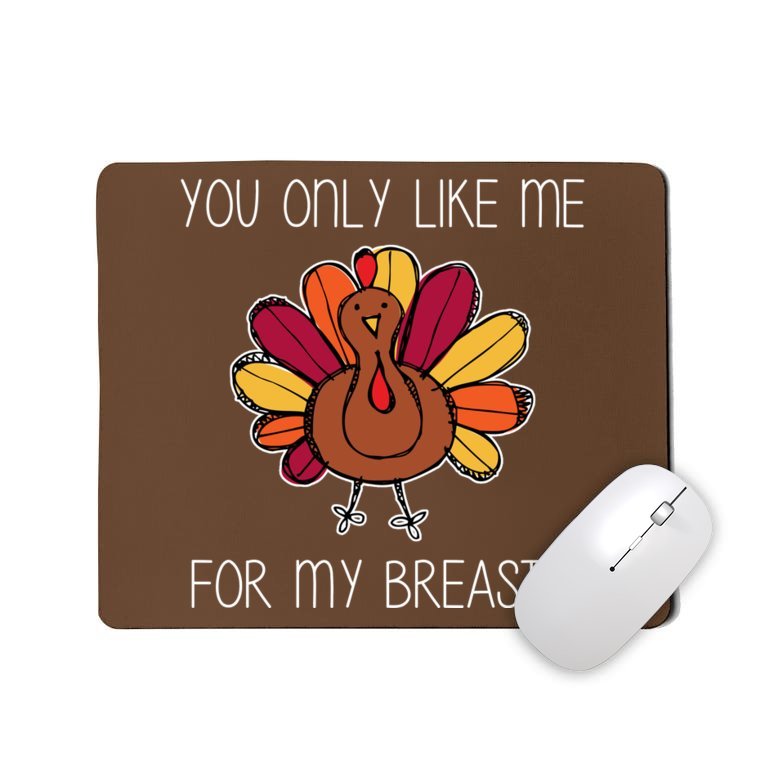 You Only Like Me For The Breasts Funny Turkey Mousepad
