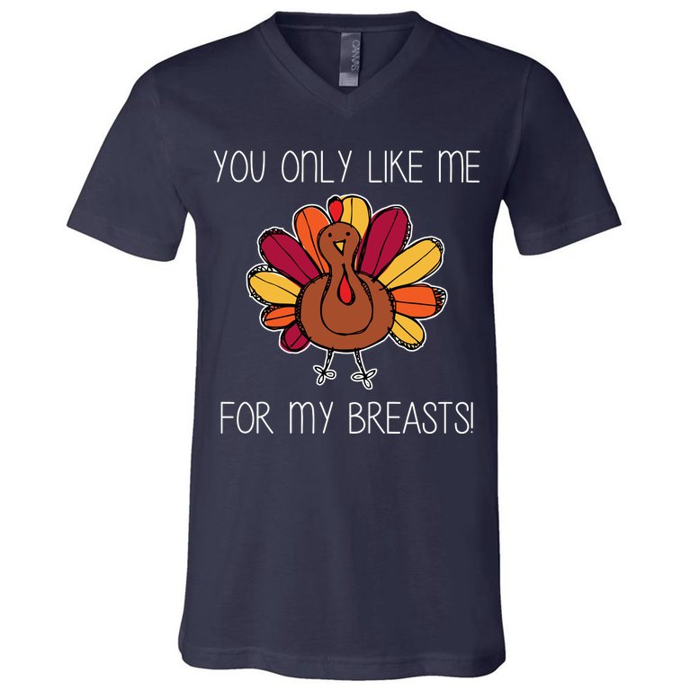 You Only Like Me For The Breasts Funny Turkey V-Neck T-Shirt